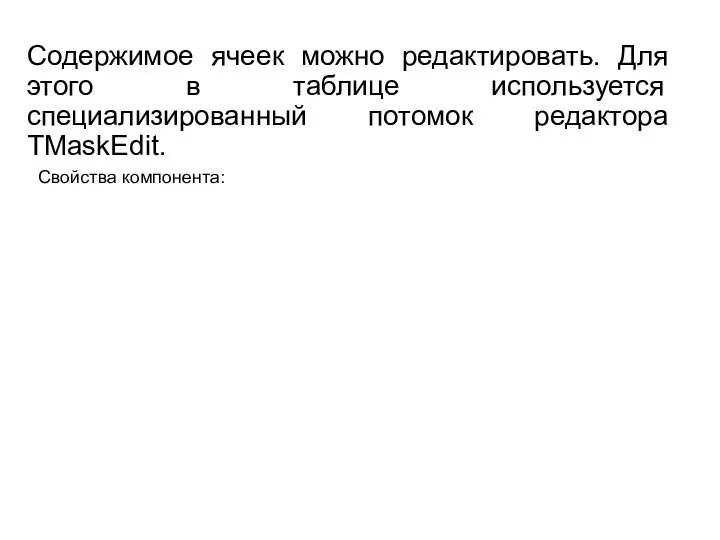 Содержимое ячеек можно редактировать. Для этого в таблице используется специализированный потомок редактора TMaskEdit. Свойства компонента: