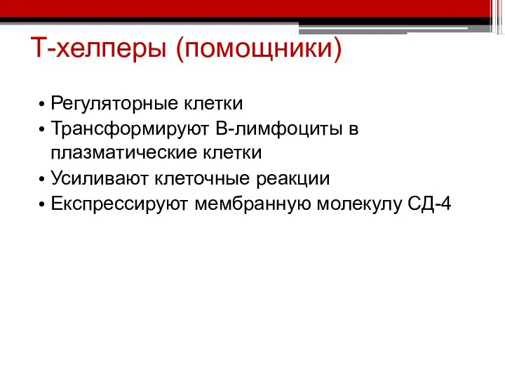 Т-хелперы (помощники) Регуляторные клетки Трансформируют В-лимфоциты в плазматические клетки Усиливают клеточные реакции Експрессируют мембранную молекулу СД-4