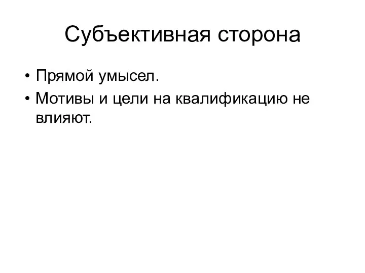 Субъективная сторона Прямой умысел. Мотивы и цели на квалификацию не влияют.