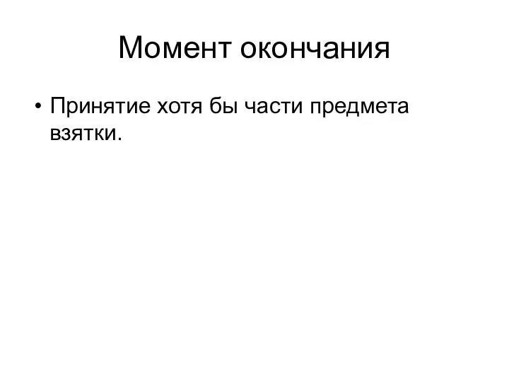 Момент окончания Принятие хотя бы части предмета взятки.