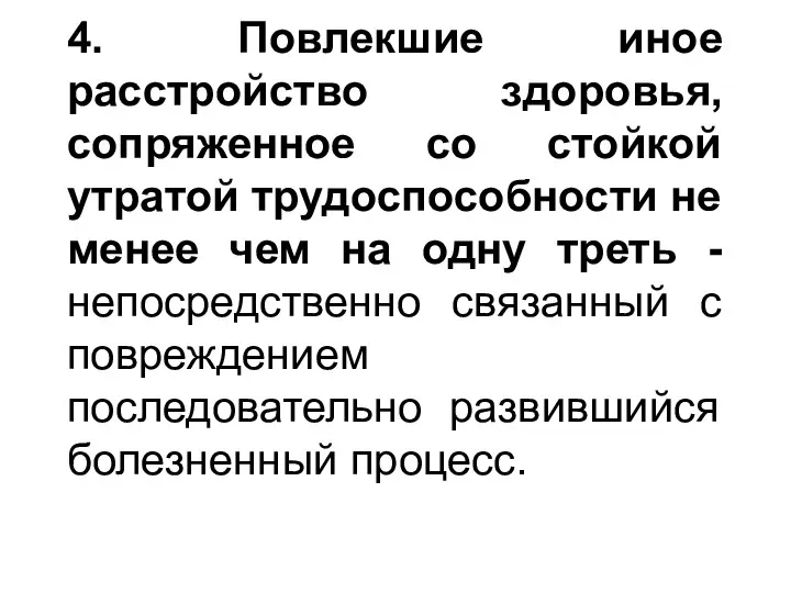 4. Повлекшие иное расстройство здоровья, сопряженное со стойкой утратой трудоспособности не