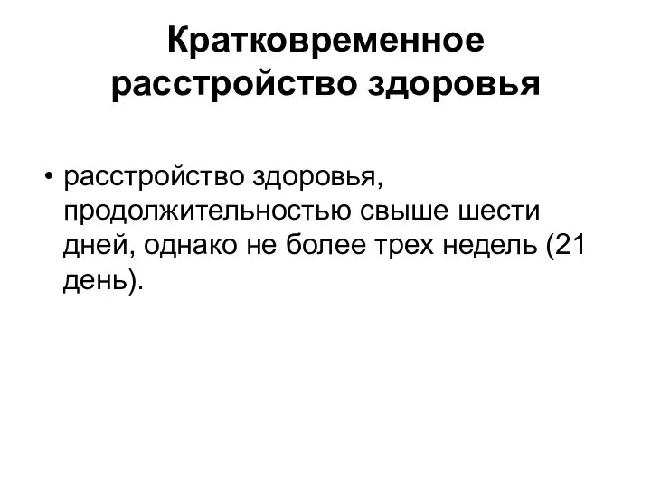 Кратковременное расстройство здоровья расстройство здоровья, продолжительностью свыше шести дней, однако не более трех недель (21 день).