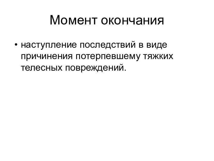 Момент окончания наступление последствий в виде причинения потерпевшему тяжких телесных повреждений.