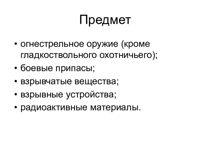 Предмет огнестрельное оружие (кроме гладкоствольного охотничьего); боевые припасы; взрывчатые вещества; взрывные устройства; радиоактивные материалы.