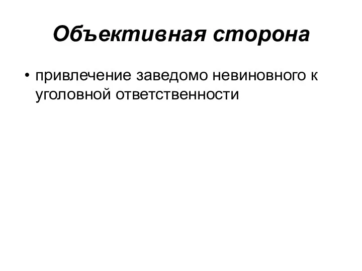 Объективная сторона привлечение заведомо невиновного к уголовной ответственности