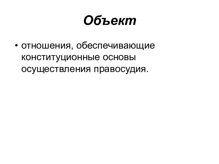 Объект отношения, обеспечивающие конституционные основы осуществления правосудия.