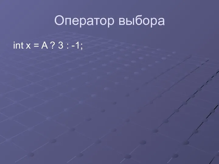 Оператор выбора int x = A ? 3 : -1;