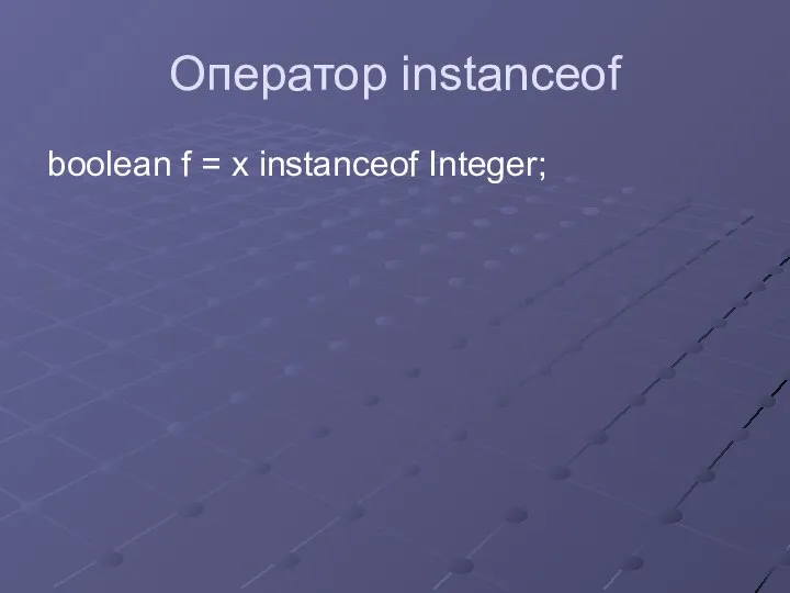 Оператор instanceof boolean f = x instanceof Integer;