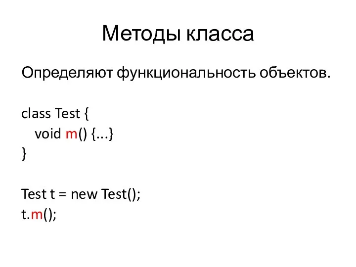 Методы класса Определяют функциональность объектов. class Test { void m() {...}