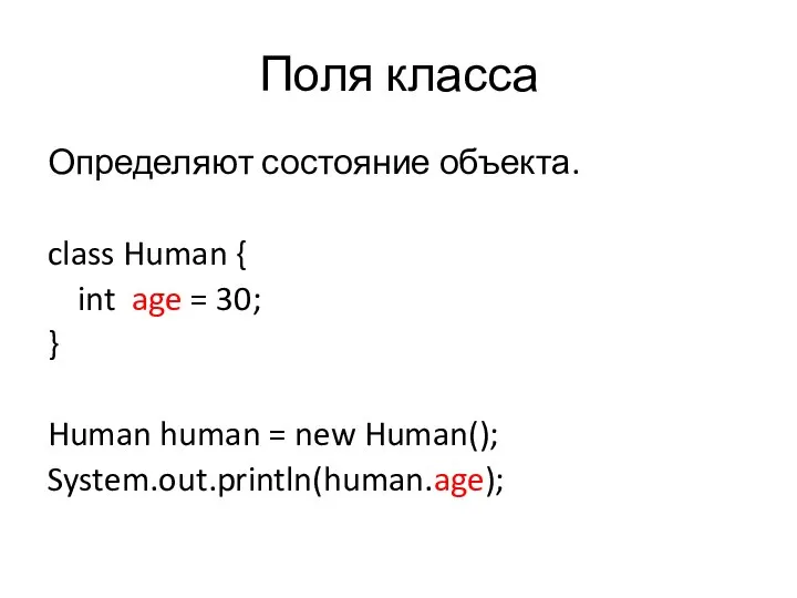 Поля класса Определяют состояние объекта. class Human { int age =