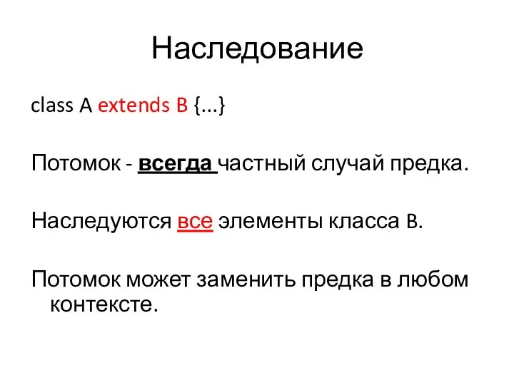 Наследование class A extends B {...} Потомок - всегда частный случай