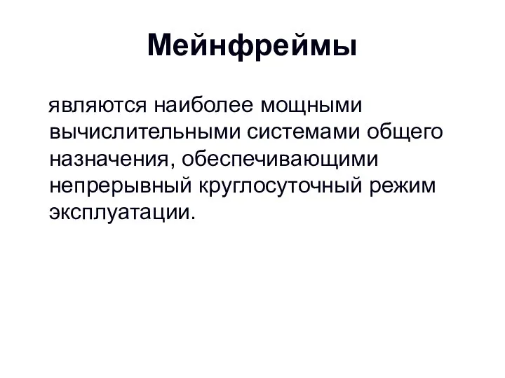 Мейнфреймы являются наиболее мощными вычислительными системами общего назначения, обеспечивающими непрерывный круглосуточный режим эксплуатации.