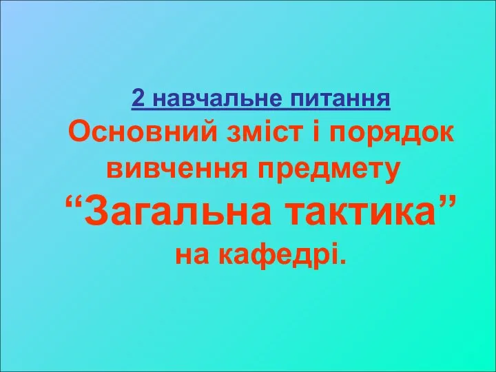 2 навчальне питання Основний зміст і порядок вивчення предмету “Загальна тактика” на кафедрі.