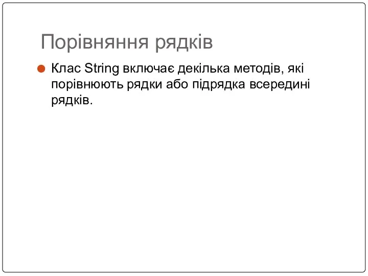 Порівняння рядків Клас String включає декілька методів, які порівнюють рядки або підрядка всередині рядків.