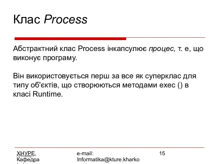 ХНУРЕ, Кафедра Інформатики e-mail: Informatika@kture.kharkov.ua Клас Process Абстрактний клас Process інкапсулює