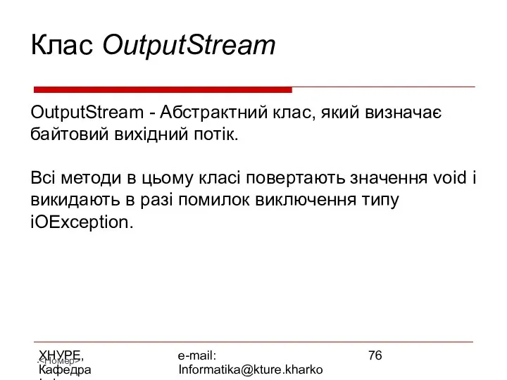 ХНУРЕ, Кафедра Інформатики e-mail: Informatika@kture.kharkov.ua Клас OutputStream OutputStream - Абстрактний клас,