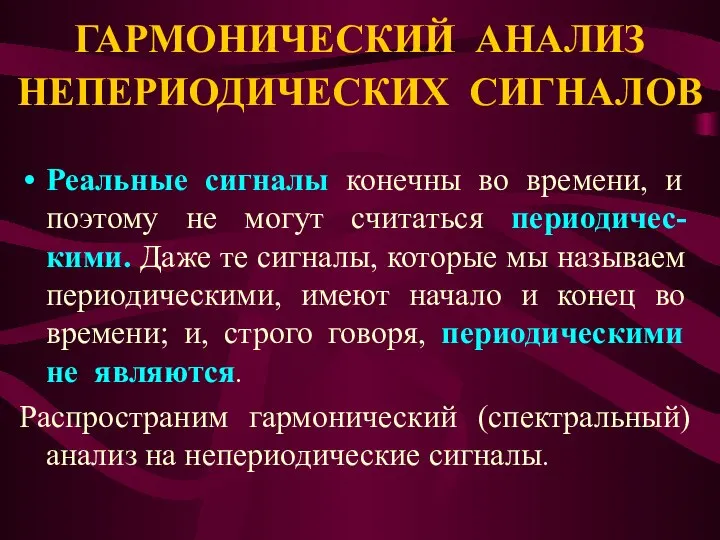 ГАРМОНИЧЕСКИЙ АНАЛИЗ НЕПЕРИОДИЧЕСКИХ СИГНАЛОВ Реальные сигналы конечны во времени, и поэтому