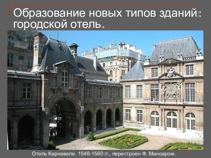 Образование новых типов зданий: городской отель. Отель Карнавале. 1548-1560 гг., перестроен Ф. Мансаром.