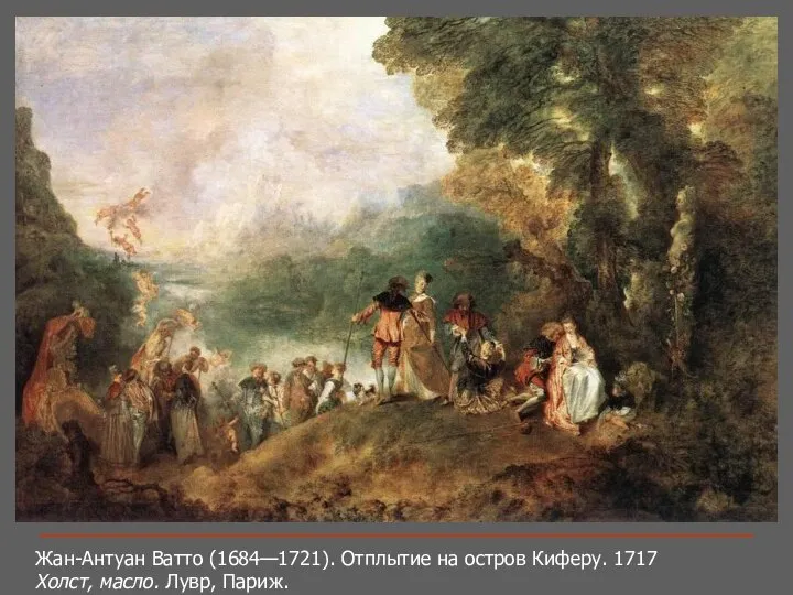 Жан-Антуан Ватто (1684—1721). Отплытие на остров Киферу. 1717 Холст, масло. Лувр, Париж.