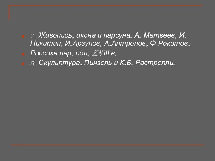 1. Живопись, икона и парсуна. А. Матвеев, И.Никитин, И.Аргунов, А.Антропов, Ф.Рокотов.