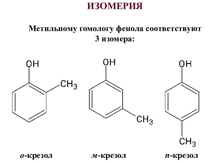 ИЗОМЕРИЯ Метильному гомологу фенола соответствуют 3 изомера: