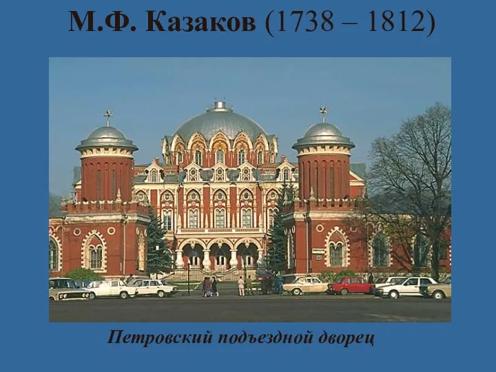 М.Ф. Казаков (1738 – 1812) Петровский подъездной дворец