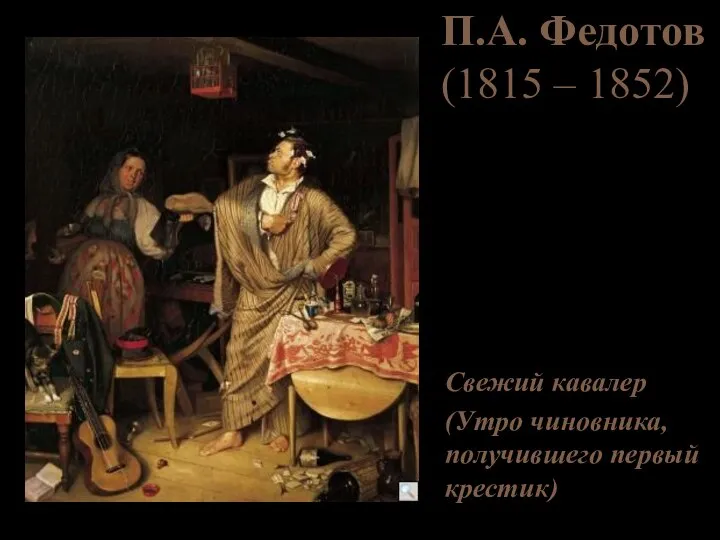 П.А. Федотов (1815 – 1852) Свежий кавалер (Утро чиновника, получившего первый крестик)