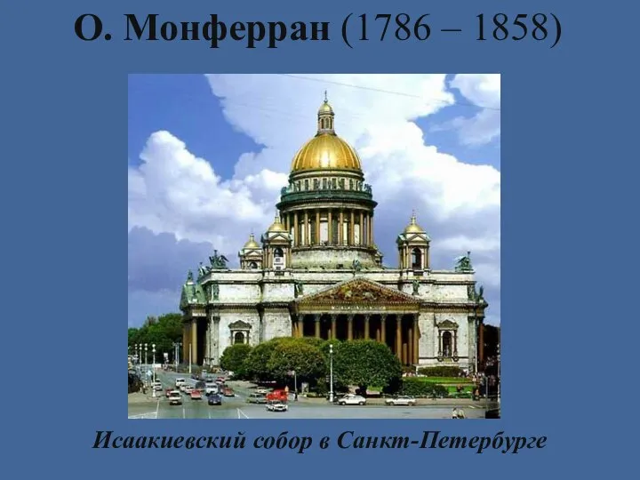 О. Монферран (1786 – 1858) Исаакиевский собор в Санкт-Петербурге