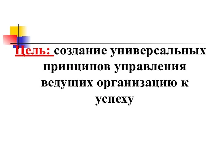 Цель: создание универсальных принципов управления ведущих организацию к успеху