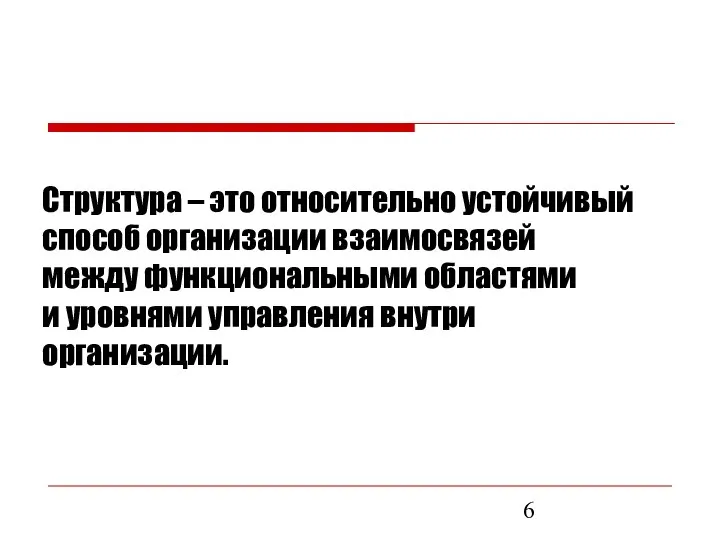 Структура – это относительно устойчивый способ организации взаимосвязей между функциональными областями и уровнями управления внутри организации.