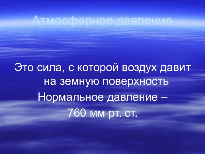 Атмосферное давление Это сила, с которой воздух давит на земную поверхность