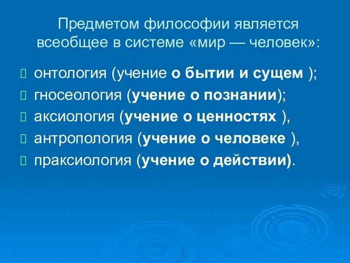 Предметом философии является всеобщее в системе «мир — человек»: онтология (учение