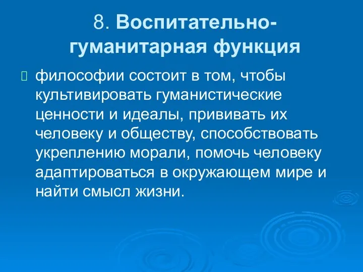 8. Воспитательно-гуманитарная функция философии состоит в том, чтобы культивировать гуманистические ценности