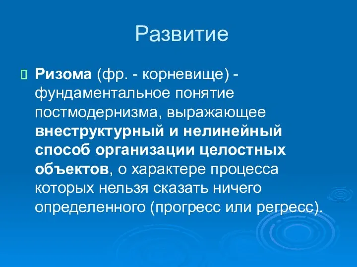 Развитие Ризома (фр. - корневище) - фундаментальное понятие постмодернизма, выражающее внеструктурный