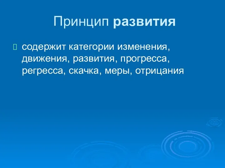 Принцип развития содержит категории изменения, движения, развития, прогресса, регресса, скачка, меры, отрицания