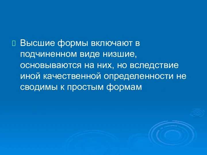 Высшие формы включают в подчиненном виде низшие, основываются на них, но