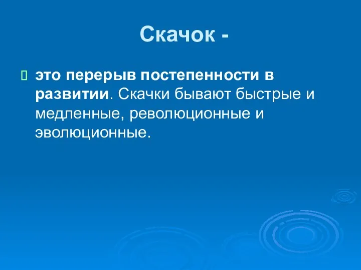 Скачок - это перерыв постепенности в развитии. Скачки бывают быстрые и медленные, революционные и эволюционные.