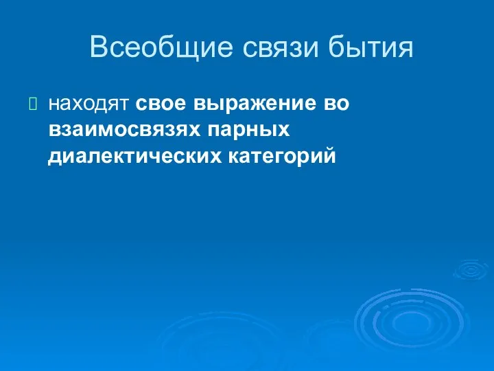 Всеобщие связи бытия находят свое выражение во взаимосвязях парных диалектических категорий