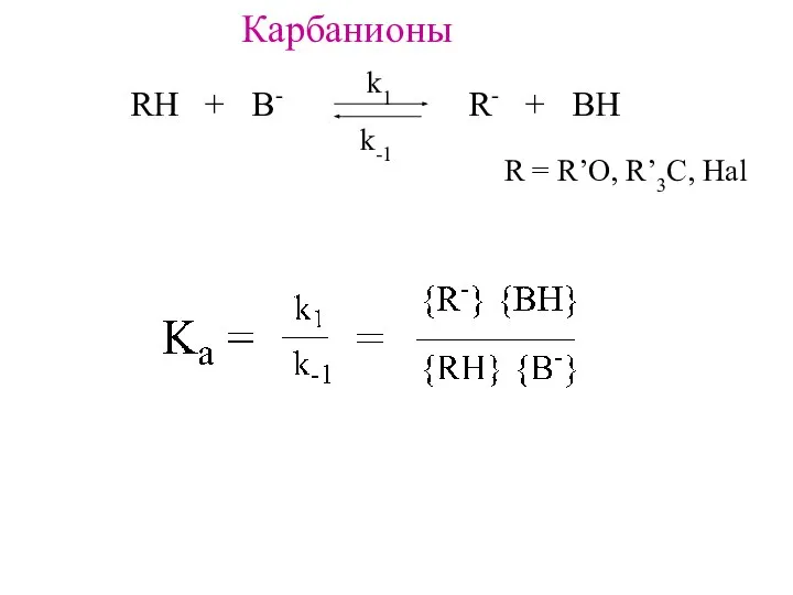 Карбанионы RH + B- R- + BH k1 k-1 R = R’O, R’3C, Hal