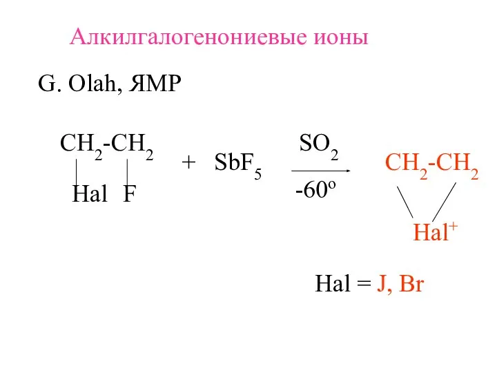 Алкилгалогенониевые ионы G. Olah, ЯМР СH2-CH2 Hal F + SbF5 SO2