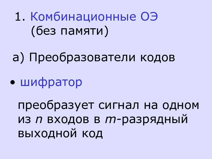 1. Комбинационные ОЭ (без памяти) а) Преобразователи кодов шифратор преобразует сигнал