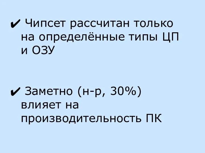 Чипсет рассчитан только на определённые типы ЦП и ОЗУ Заметно (н-р, 30%) влияет на производительность ПК