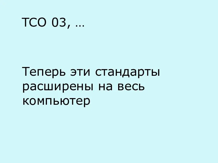 TCO 03, … Теперь эти стандарты расширены на весь компьютер