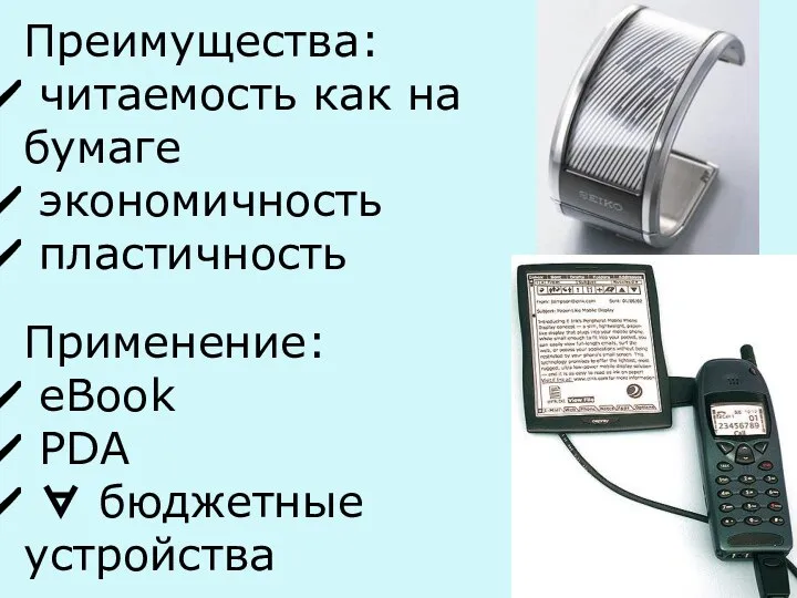 Преимущества: читаемость как на бумаге экономичность пластичность Применение: eBook PDA ∀ бюджетные устройства