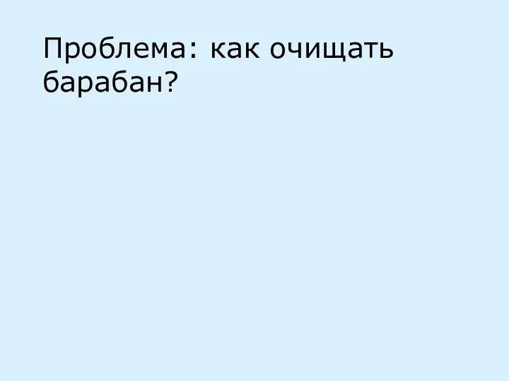 Проблема: как очищать барабан?