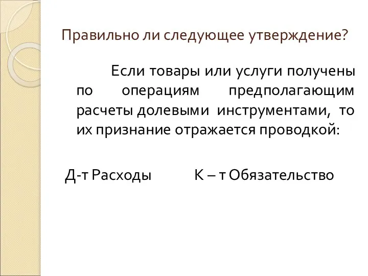 Правильно ли следующее утверждение? Если товары или услуги получены по операциям