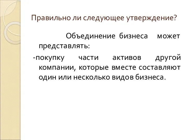 Правильно ли следующее утверждение? Объединение бизнеса может представлять: -покупку части активов