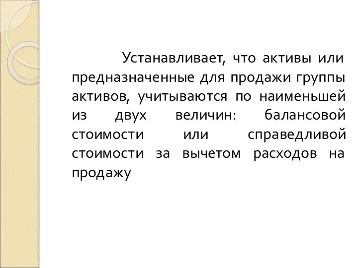 Устанавливает, что активы или предназначенные для продажи группы активов, учитываются по