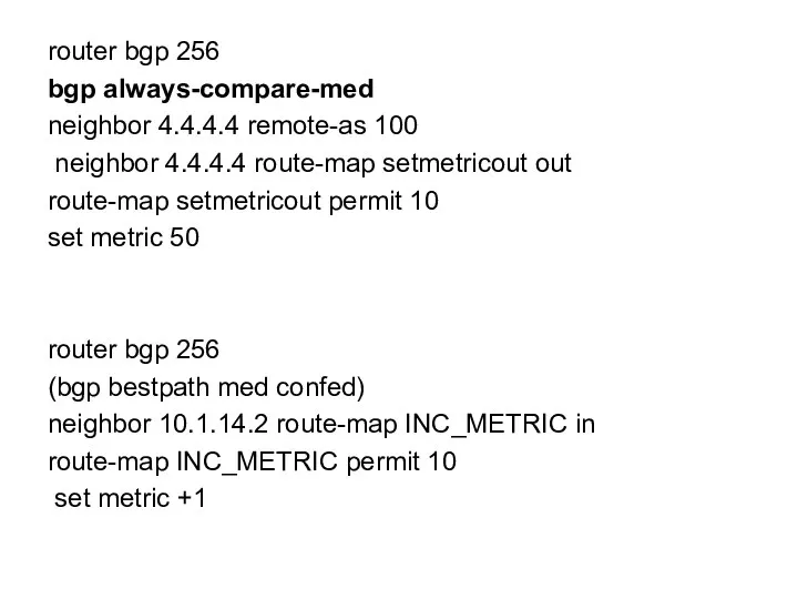router bgp 256 bgp always-compare-med neighbor 4.4.4.4 remote-as 100 neighbor 4.4.4.4