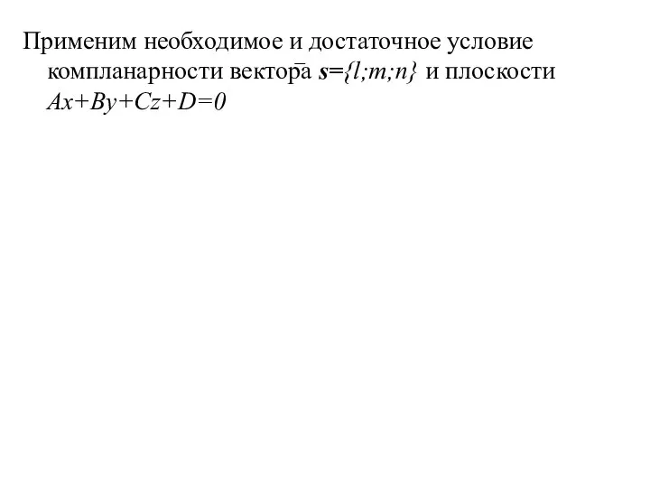 Применим необходимое и достаточное условие компланарности вектора s={l;m;n} и плоскости Ax+By+Cz+D=0